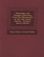Philosophy and Religion: Selections from the Manuscripts of the Late James Hinton di James Hinton, Caroline Haddon edito da Nabu Press