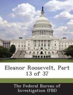 Eleanor Roosevelt, Part 13 Of 37 edito da Bibliogov
