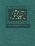 Les Martyres de La Charite di Claire D. Beaurepaire De De Louvagny edito da Nabu Press