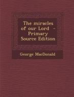 Miracles of Our Lord di George MacDonald edito da Nabu Press
