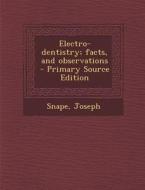 Electro-Dentistry; Facts, and Observations di Joseph Snape edito da Nabu Press