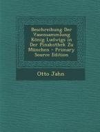 Beschreibung Der Vasensammlung Konig Ludwigs in Der Pinakothek Zu Munchen di Otto Jahn edito da Nabu Press