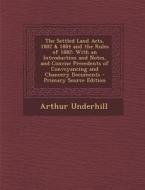 The Settled Land Acts, 1882 & 1884 and the Rules of 1882: With an Introduction and Notes, and Concise Precedents of Conveyancing and Chancery Document di Arthur Underhill edito da Nabu Press