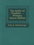 The Battle of Franklin - Primary Source Edition di John K. Shellenberger edito da Nabu Press