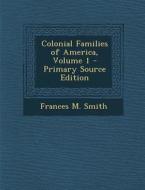 Colonial Families of America, Volume 1 di Frances M. Smith edito da Nabu Press