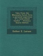 Tales from the Minnesota Forest Fires: A Personal Experience of a Rural School Teacher - Primary Source Edition di Esther E. Larson edito da Nabu Press