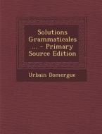 Solutions Grammaticales... - Primary Source Edition di Urbain Domergue edito da Nabu Press