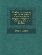 Etudes Et Glanures Pour Faire Suite A L'Histoire de La Langue Francaise - Primary Source Edition di Emile Littre edito da Nabu Press