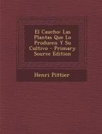 El Caucho: Las Plantas Que Lo Producen y Su Cultivo - Primary Source Edition di Henri Pittier edito da Nabu Press