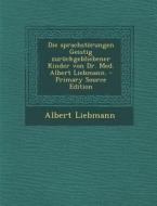 Die Sprachstorungen Geistig Zuruckgebliebener Kinder Von Dr. Med. Albert Liebmann. - Primary Source Edition di Albert Liebmann edito da Nabu Press