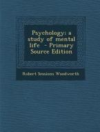 Psychology; A Study of Mental Life - Primary Source Edition di Robert Sessions Woodworth edito da Nabu Press