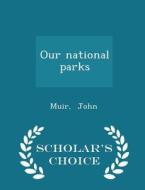 Our National Parks - Scholar's Choice Edition di Muir John edito da Scholar's Choice