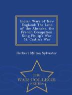 Indian Wars Of New England di Herbert Milton Sylvester edito da War College Series