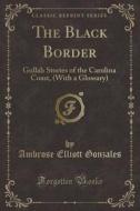 The Black Border di Ambrose Elliott Gonzales edito da Forgotten Books