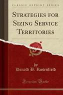 Strategies For Sizing Service Territories (classic Reprint) di Donald B Rosenfield edito da Forgotten Books
