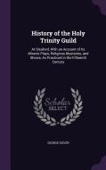 History Of The Holy Trinity Guild di George Oliver edito da Palala Press