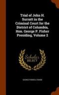 Trial Of John H. Surratt In The Criminal Court For The District Of Columbia, Hon. George P. Fisher Presiding, Volume 2 di George Purnell Fisher edito da Arkose Press