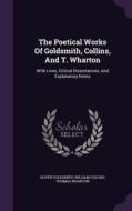 The Poetical Works Of Goldsmith, Collins, And T. Wharton di Oliver Goldsmith, William Collins, Thomas Wharton edito da Palala Press