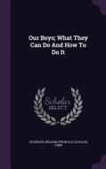 Our Boys; What They Can Do And How To Do It edito da Palala Press