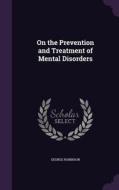 On The Prevention And Treatment Of Mental Disorders di George Robinson edito da Palala Press