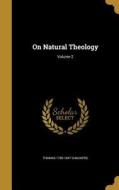 ON NATURAL THEOLOGY V02 di Thomas 1780-1847 Chalmers edito da WENTWORTH PR