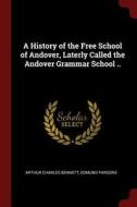 A History of the Free School of Andover, Laterly Called the Andover Grammar School .. di Arthur Charles Bennett, Edmund Parsons edito da CHIZINE PUBN