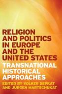 Religion and Politics in Europe and the United States - Transnational Historical Approaches di Volker Depkat edito da Johns Hopkins University Press