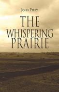 The Whispering Prairie di John Perry edito da America Star Books