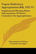 Urgent Deficiency Appropriation Bill, 1922 V1: Supplemental Hearing Before Subcommittee Of House Committee On Appropriations di Subcommittee Of House Committee On Appro edito da Kessinger Publishing, Llc