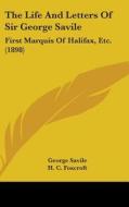 The Life and Letters of Sir George Savile: First Marquis of Halifax, Etc. (1898) di George Savile edito da Kessinger Publishing