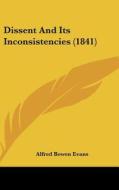 Dissent And Its Inconsistencies (1841) di Alfred Bowen Evans edito da Kessinger Publishing, Llc