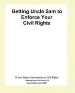 Getting Uncle Sam to Enforce Your Civil Rights di The United States Commission on Civil Ri edito da Createspace