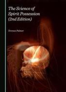 The Science Of Spirit Possession (2nd Edition) di Dr. Terence Palmer edito da Cambridge Scholars Publishing