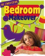 Be Creative: Bedroom Makeover di Anna Claybourne edito da Hachette Children's Group