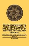 The Accompaniment to the Second Volume of Mrs. Gaugain's Work on Knitting, Netting, and Crochet - Illustrating the Open  di I. J. Gaugain edito da Johnson Press