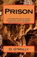 Prison: The Complete Survival Guide to the Most Violent & Corrupt Prison System in the World di D. Omally edito da Createspace