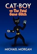 Cat-Boy Vs the Fatal Game Glitch di Michael Morgan edito da Xlibris