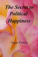 The Secret to Political Happiness di A. M. Ramsey edito da Createspace Independent Publishing Platform