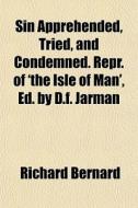 Sin Apprehended, Tried, And Condemned. Repr. Of 'the Isle Of Man', Ed. By D.f. Jarman di Richard Bernard edito da General Books Llc