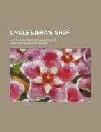 Uncle Lisha's Shop; Life In A Corner Of Yankeeland di Rowland Evans Robinson edito da General Books Llc