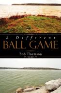 A Different Ball Game di Bob Thomson edito da Xlibris