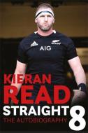 Kieran Read - Straight 8: The Autobiography di Kieran Read edito da Headline Publishing Group