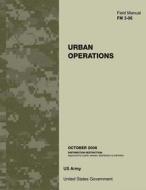Field Manual FM 3-06 Urban Operations October 2006 di Us Army United States Government edito da Createspace