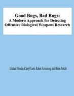 Good Bugs, Bad Bugs: A Modern Approach for Detecting Offensive Biological Weapons Research di Michael Moodie, Cheryl Loeb, Robert Armstrong edito da Createspace