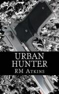 Urban Hunter di MR R. M. Atkins edito da Createspace