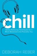 Chill: Stress-Reducing Techniques for a More Balanced, Peaceful You di Deborah Reber edito da SIMON PULSE