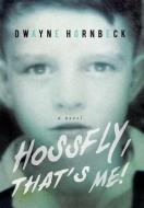 Hossfly, That's Me! di Dwayne Hornbeck edito da Xlibris