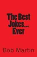 The Best Jokes...Ever di Bob Martin edito da Createspace Independent Publishing Platform