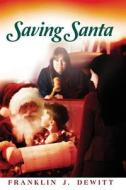 Saving Santa di Franklin J. DeWitt edito da Createspace