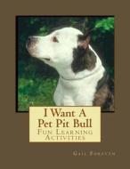 I Want a Pet Pit Bull: Fun Learning Activities di Gail Forsyth edito da Createspace